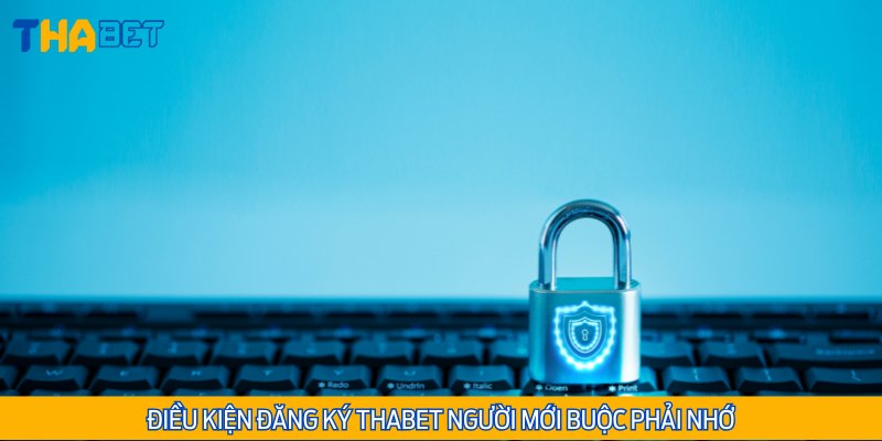 Điều kiện đăng ký tài khoản Thabet người mới buộc phải nhớ thật kỹ