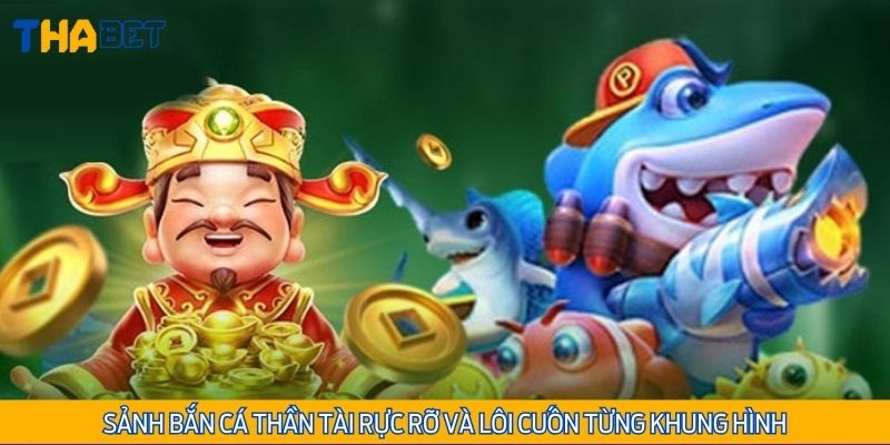 Sảnh bắn cá Thần Tài rực rỡ và lôi cuốn từng khung hình