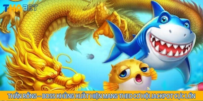 Thần Rồng – Boss khủng xuất hiện mang theo cơ hội Jackpot cực lớn